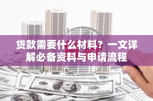 池上贷款需要什么材料？一文详解必备资料与申请流程