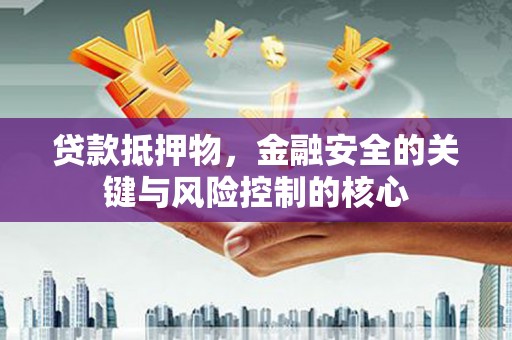 池上贷款抵押物，金融安全的关键与风险控制的核心