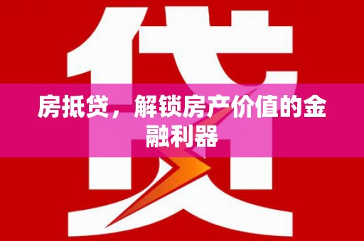池上房抵贷，解锁房产价值的金融利器