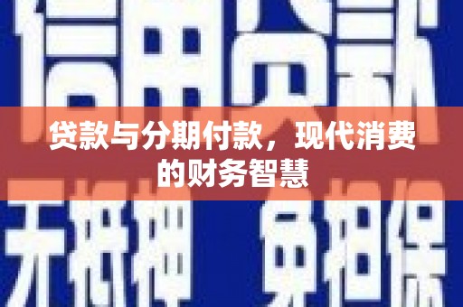 池上贷款与分期付款，现代消费的财务智慧