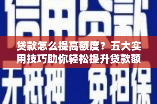 池上贷款怎么提高额度？五大实用技巧助你轻松提升贷款额度