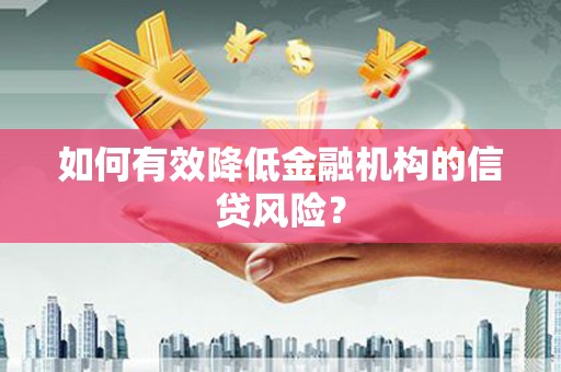 池上如何有效降低金融机构的信贷风险？