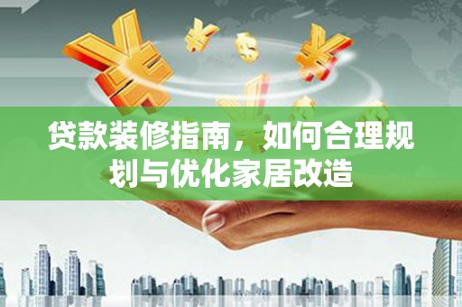池上贷款装修指南，如何合理规划与优化家居改造