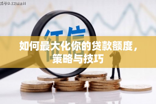 池上如何最大化你的贷款额度，策略与技巧