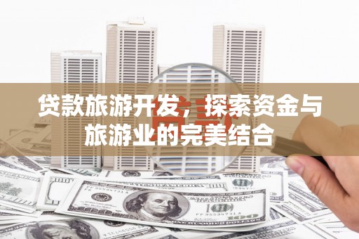 池上贷款旅游开发，探索资金与旅游业的完美结合