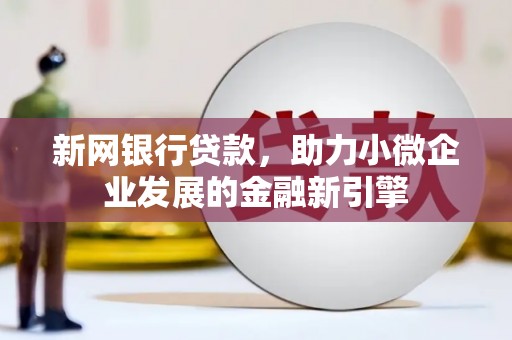 池上新网银行贷款，助力小微企业发展的金融新引擎