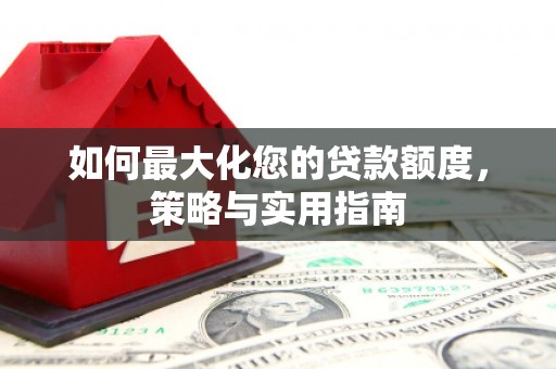 池上如何最大化您的贷款额度，策略与实用指南