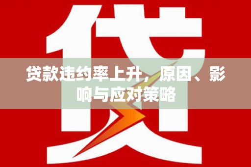 池上贷款违约率上升，原因、影响与应对策略