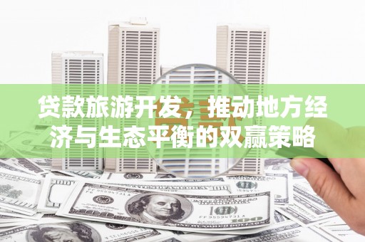 池上贷款旅游开发，推动地方经济与生态平衡的双赢策略
