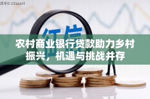 池上农村商业银行贷款助力乡村振兴，机遇与挑战并存