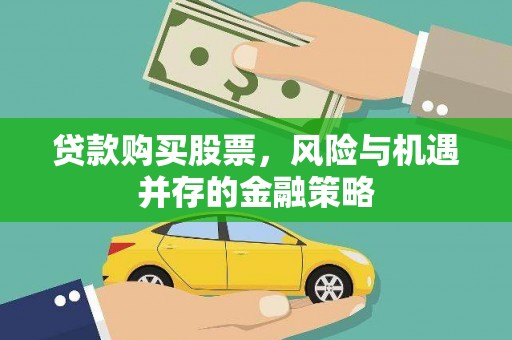 池上贷款购买股票，风险与机遇并存的金融策略