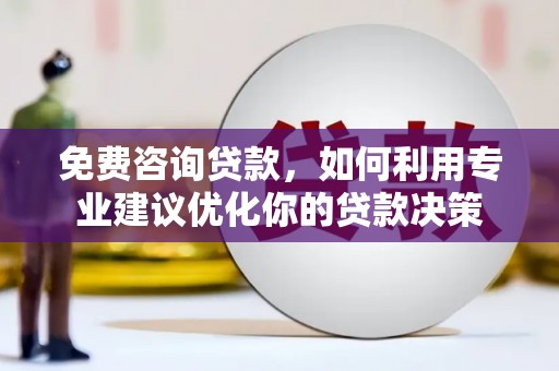 池上免费咨询贷款，如何利用专业建议优化你的贷款决策