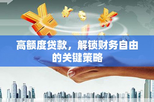池上高额度贷款，解锁财务自由的关键策略